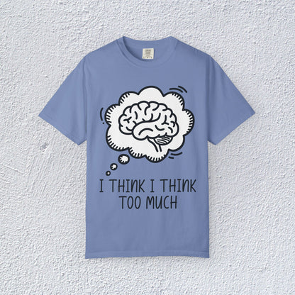I Think I Think Too Much Unisex T-Shirt, Mental Health Graphic Tee, Gift for Introverts