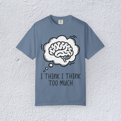 I Think I Think Too Much Unisex T-Shirt, Mental Health Graphic Tee, Gift for Introverts