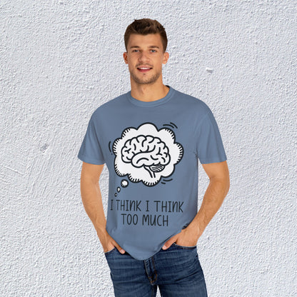 I Think I Think Too Much Unisex T-Shirt, Mental Health Graphic Tee, Gift for Introverts