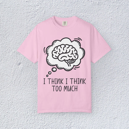 I Think I Think Too Much Unisex T-Shirt, Mental Health Graphic Tee, Gift for Introverts