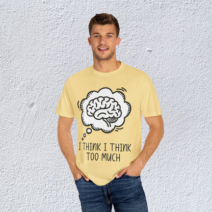 I Think I Think Too Much Unisex T-Shirt, Mental Health Graphic Tee, Gift for Introverts