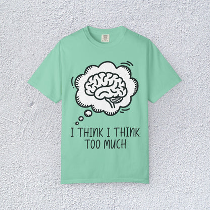 I Think I Think Too Much Unisex T-Shirt, Mental Health Graphic Tee, Gift for Introverts