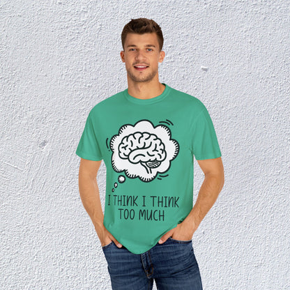 I Think I Think Too Much Unisex T-Shirt, Mental Health Graphic Tee, Gift for Introverts