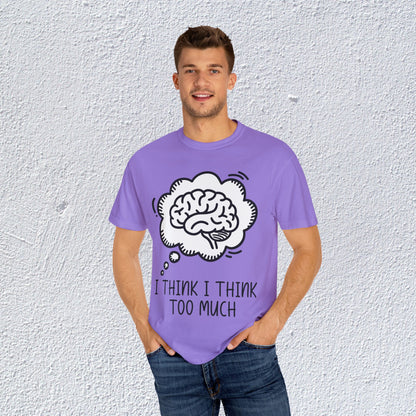 I Think I Think Too Much Unisex T-Shirt, Mental Health Graphic Tee, Gift for Introverts