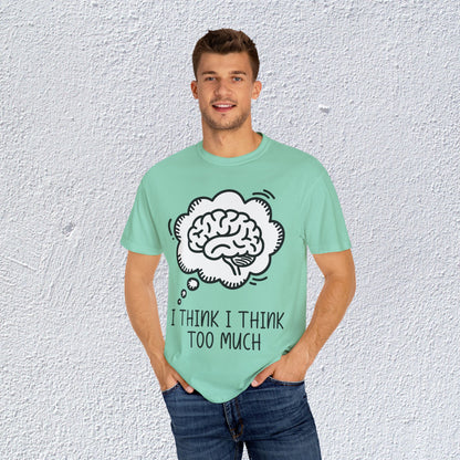 I Think I Think Too Much Unisex T-Shirt, Mental Health Graphic Tee, Gift for Introverts