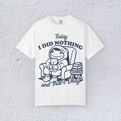 Today I Did Nothing and That is Ok Unisex T-Shirt, Positive Vibes Shirt, Be Positive Tee,  Self Motivation Clothing, Gifts for Mental Health Advocates