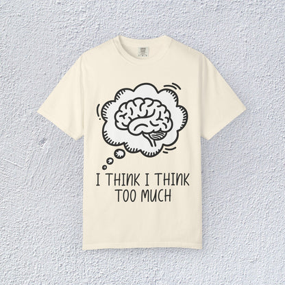 I Think I Think Too Much Unisex T-Shirt, Mental Health Graphic Tee, Gift for Introverts
