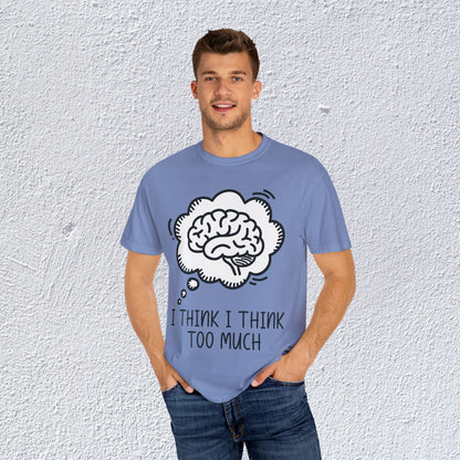 I Think I Think Too Much Unisex T-Shirt, Mental Health Graphic Tee, Gift for Introverts