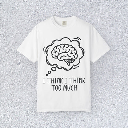 I Think I Think Too Much Unisex T-Shirt, Mental Health Graphic Tee, Gift for Introverts