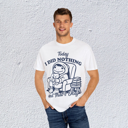 Today I Did Nothing and That is Ok Unisex T-Shirt, Positive Vibes Shirt, Be Positive Tee,  Self Motivation Clothing, Gifts for Mental Health Advocates